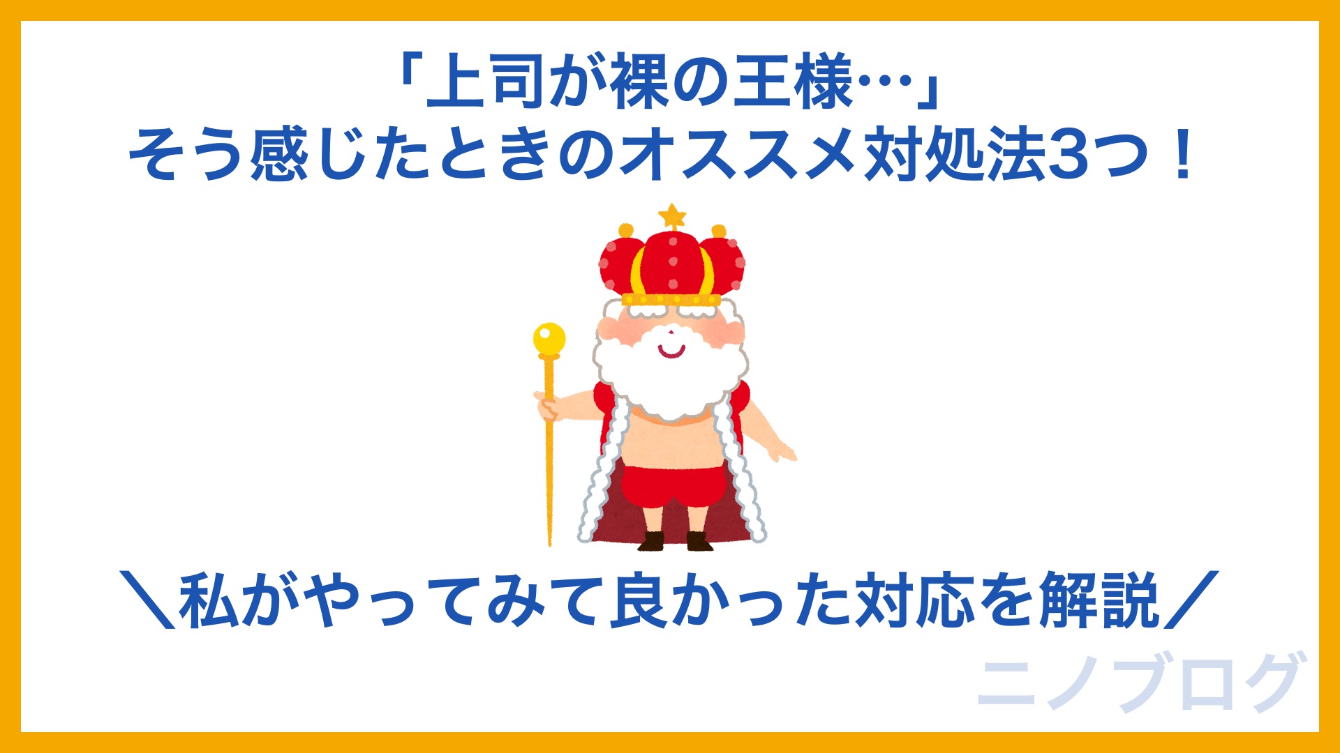 上司が裸の王様 そう感じたときのオススメ対処法3つ 私がやってみて良かった対応を解説 ニノブログ